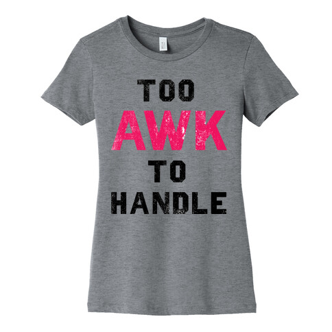 Too Awk To Handle Womens T-Shirt