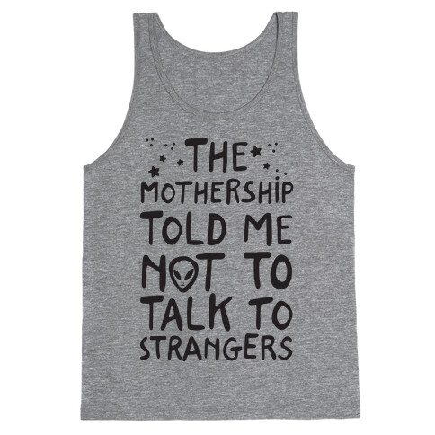 The Mothership Told Me Not to Talk to Strangers Tank Top