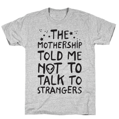 The Mothership Told Me Not to Talk to Strangers T-Shirt