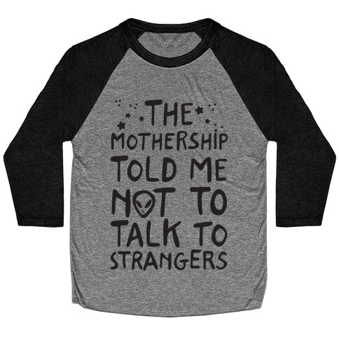 The Mothership Told Me Not to Talk to Strangers Baseball Tee