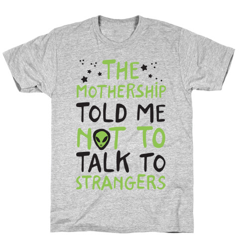 The Mothership Told Me Not to Talk to Strangers T-Shirt