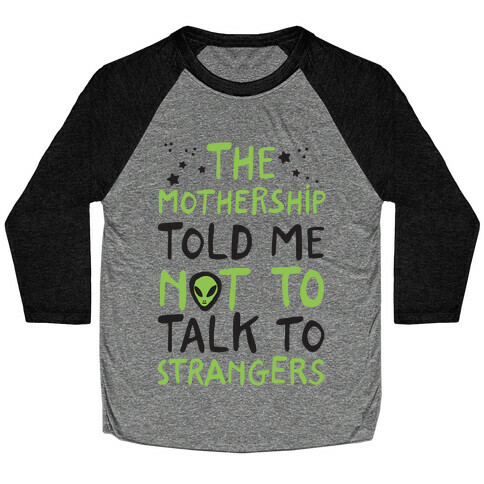 The Mothership Told Me Not to Talk to Strangers Baseball Tee