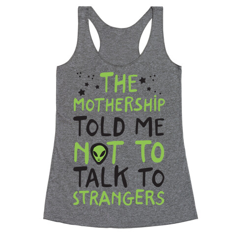 The Mothership Told Me Not to Talk to Strangers Racerback Tank Top
