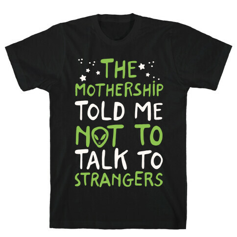 The Mothership Told Me Not to Talk to Strangers T-Shirt