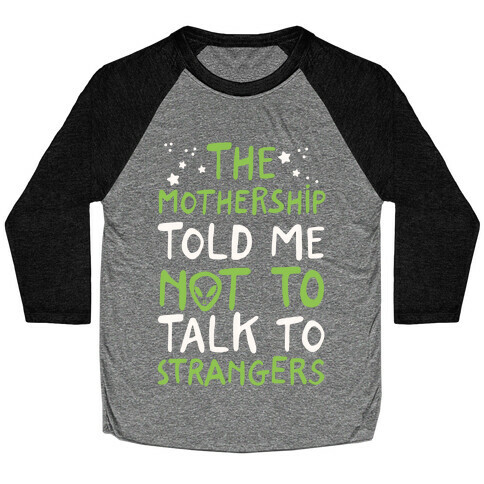 The Mothership Told Me Not to Talk to Strangers Baseball Tee