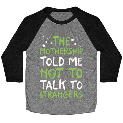 The Mothership Told Me Not to Talk to Strangers Baseball Tee