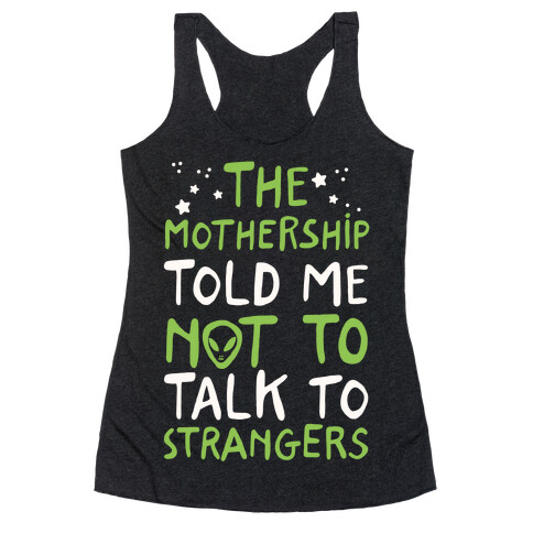 The Mothership Told Me Not to Talk to Strangers Racerback Tank Top