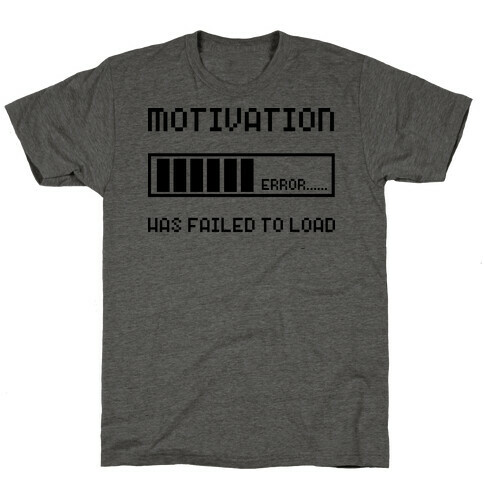 Motivation Has Failed to Load T-Shirt