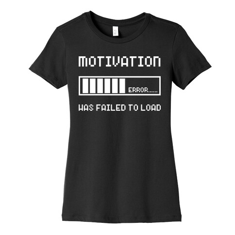 Motivation Has Failed to Load Womens T-Shirt