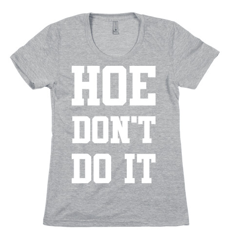 Hoe Don't Do It Womens T-Shirt