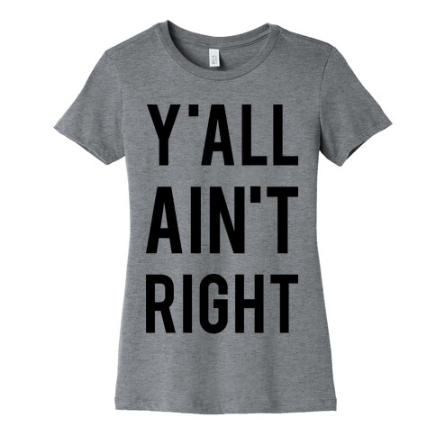 Y'all Ain't Right Womens T-Shirt