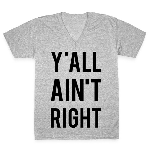 Y'all Ain't Right V-Neck Tee Shirt
