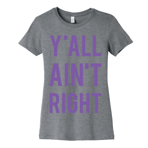 Y'all Ain't Right Womens T-Shirt