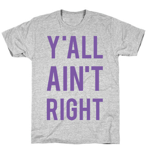 Y'all Ain't Right T-Shirt