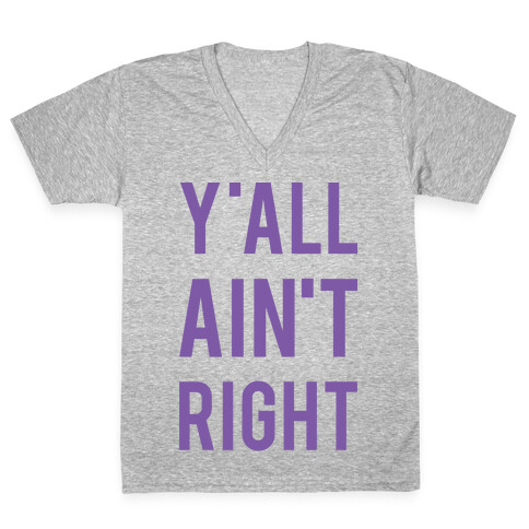 Y'all Ain't Right V-Neck Tee Shirt