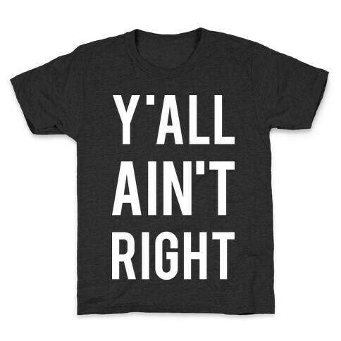 Y'all Ain't Right Kids T-Shirt