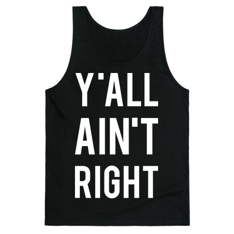 Y'all Ain't Right Tank Top