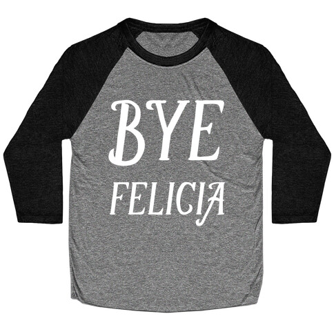 Bye Felicia Baseball Tee