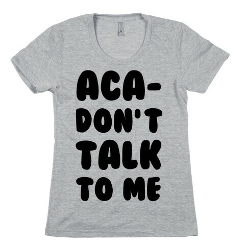 Aca-Don't Talk to Me Womens T-Shirt