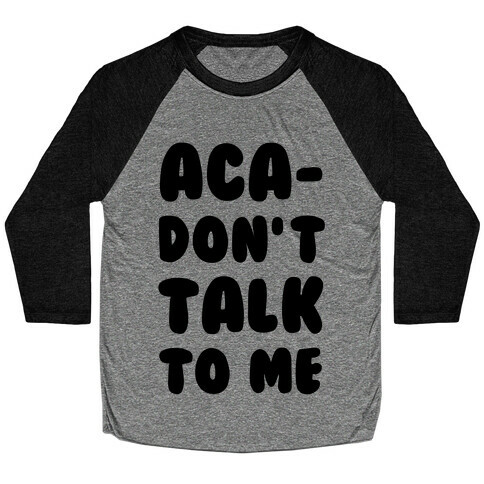 Aca-Don't Talk to Me Baseball Tee