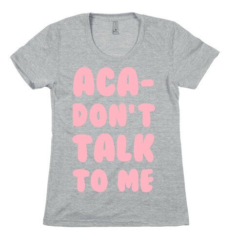 Aca-Don't Talk to Me Womens T-Shirt