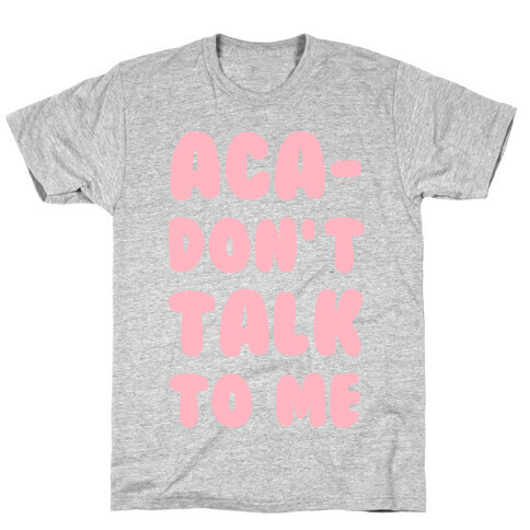Aca-Don't Talk to Me T-Shirt