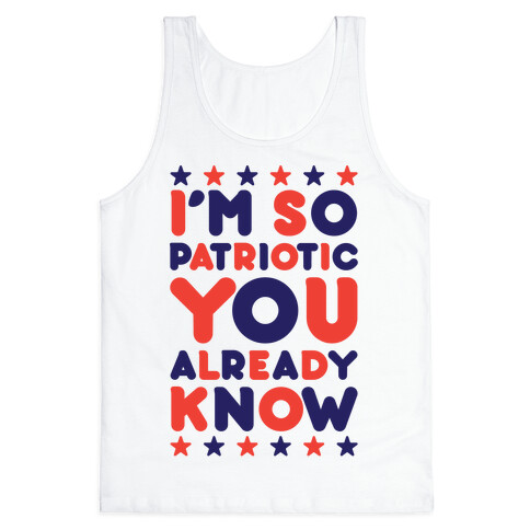 I'm So Patriotic You Already Know Tank Top