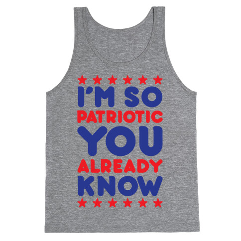 I'm So Patriotic You Already Know Tank Top