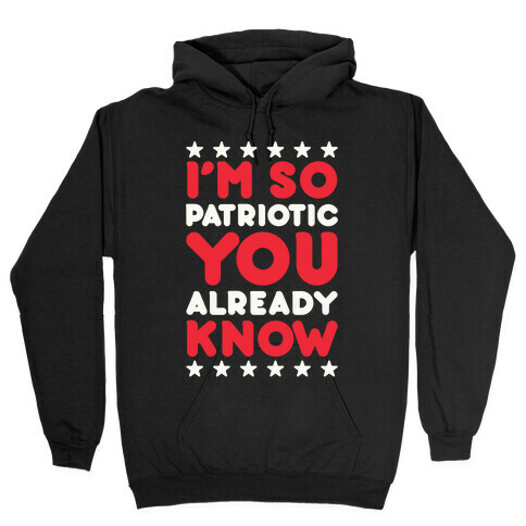 I'm So Patriotic You Already Know Hooded Sweatshirt
