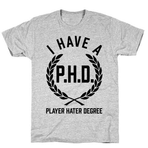I Have A P.H.D. (Player Hater Degree) T-Shirt