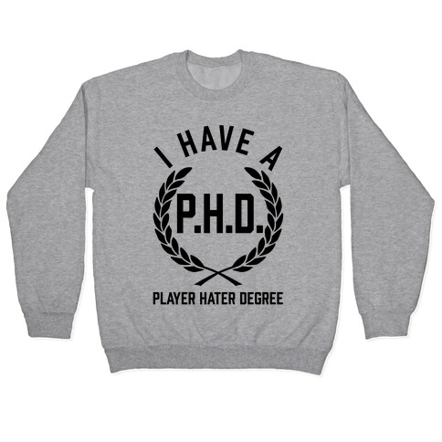 I Have A P.H.D. (Player Hater Degree) Pullover