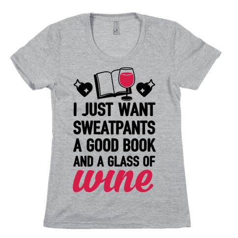 I Just Want Sweatpants A Good Book And A Glass Of Wine Womens T-Shirt