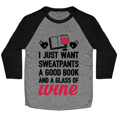I Just Want Sweatpants A Good Book And A Glass Of Wine Baseball Tee