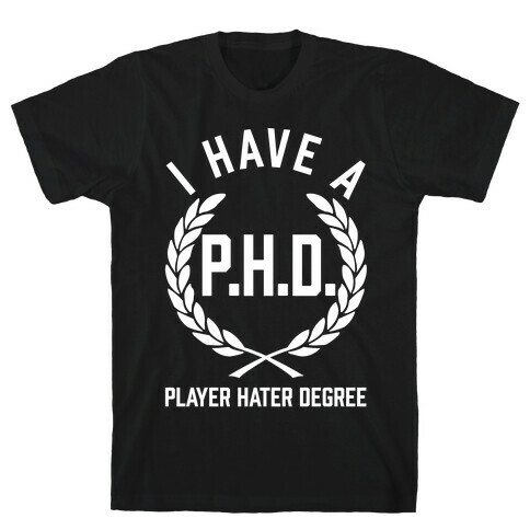 I Have A P.H.D. (Player Hater Degree) T-Shirt