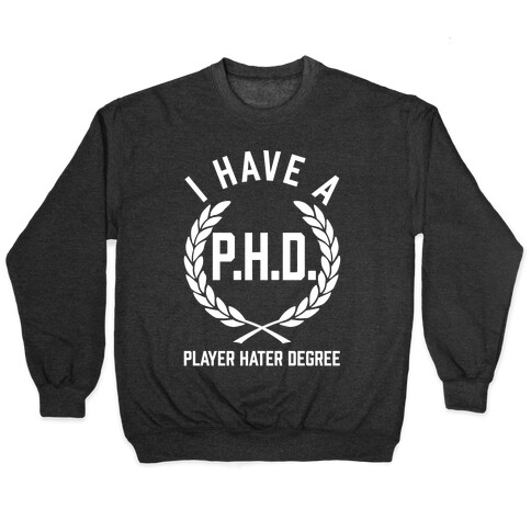 I Have A P.H.D. (Player Hater Degree) Pullover