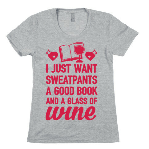 I Just Want Sweatpants A Good Book And A Glass Of Wine Womens T-Shirt
