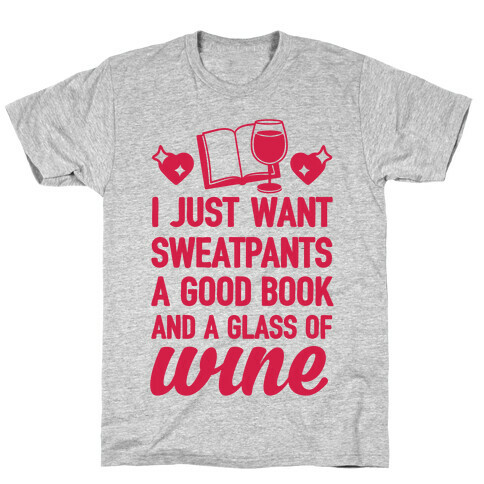 I Just Want Sweatpants A Good Book And A Glass Of Wine T-Shirt