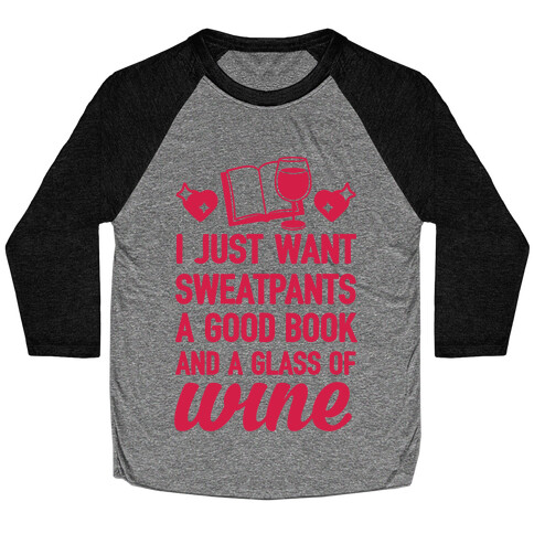 I Just Want Sweatpants A Good Book And A Glass Of Wine Baseball Tee