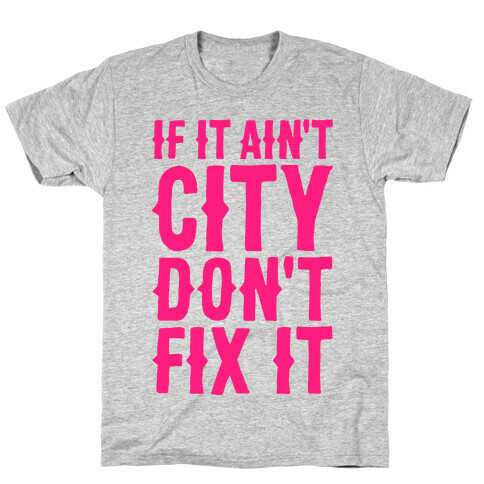 If It Ain't City, Don't Fix It T-Shirt