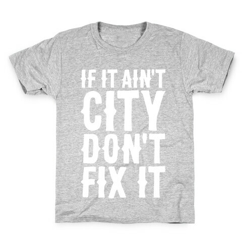 If It Ain't City, Don't Fix It Kids T-Shirt