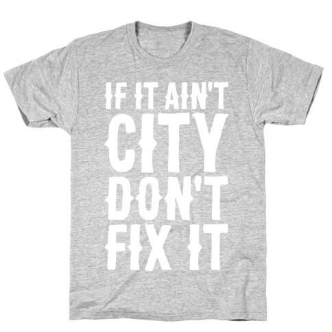 If It Ain't City, Don't Fix It T-Shirt