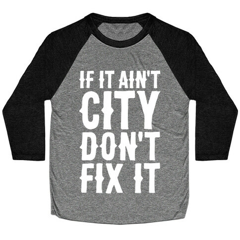 If It Ain't City, Don't Fix It Baseball Tee