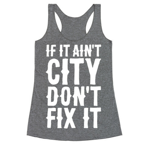 If It Ain't City, Don't Fix It Racerback Tank Top