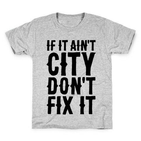 If It Ain't City, Don't Fix It Kids T-Shirt