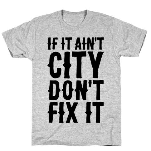 If It Ain't City, Don't Fix It T-Shirt