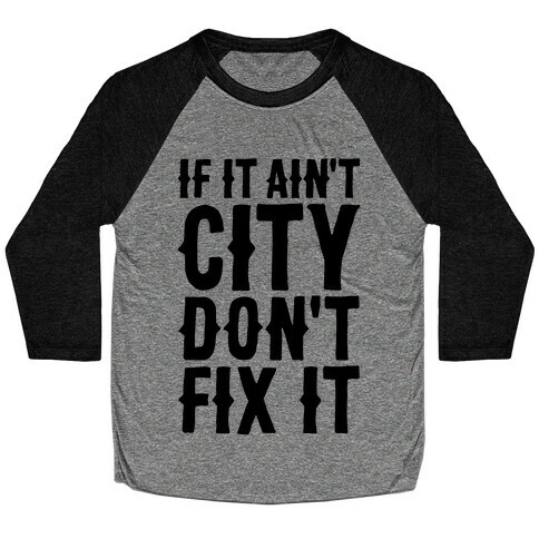 If It Ain't City, Don't Fix It Baseball Tee