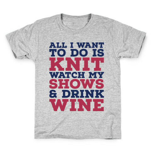 All I Want to Do is Knit, Watch My Shows, and Drink Wine Kids T-Shirt