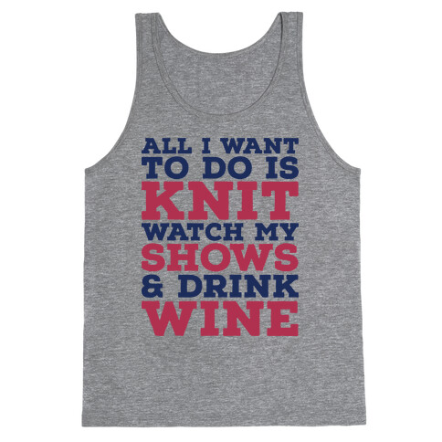 All I Want to Do is Knit, Watch My Shows, and Drink Wine Tank Top