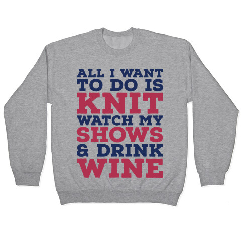 All I Want to Do is Knit, Watch My Shows, and Drink Wine Pullover