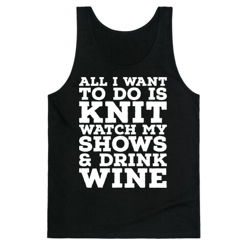 All I Want to Do is Knit, Watch My Shows, and Drink Wine Tank Top